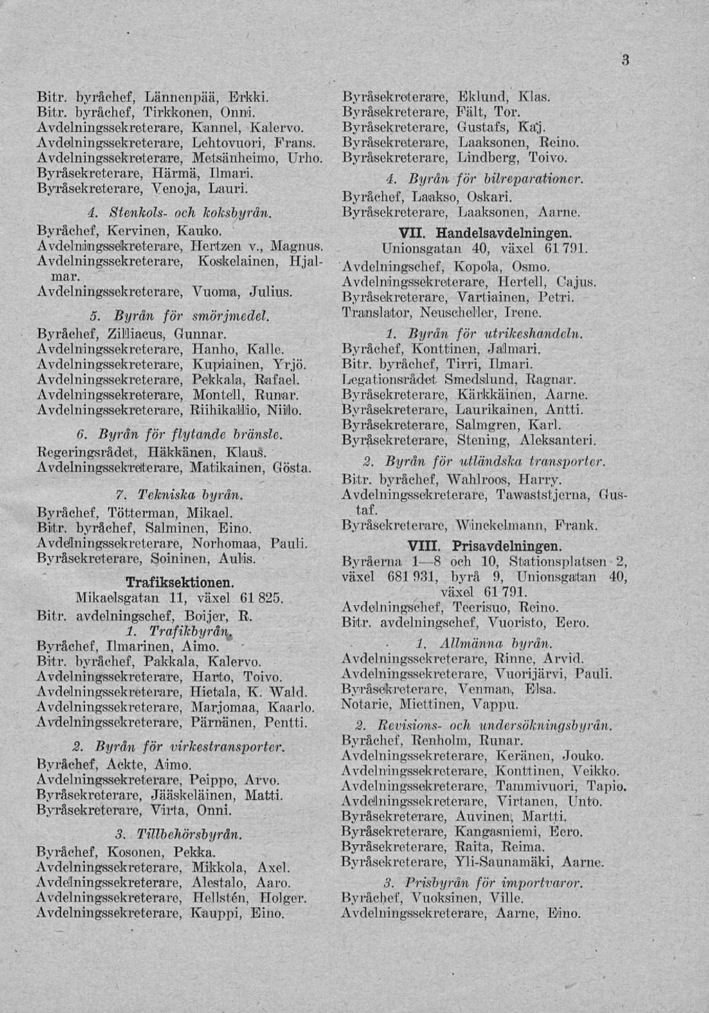 3 Bitr. byråchef, Lännenpää, Erkki. Bitr. byråchef, Tirkkonen, Onni. Avdelningssekreterare, Kannel, Kalervo. Avdelningssekreterare, Lehtovuori, Frans. Avdelningssekreterare, Metsänheimo, Urho.