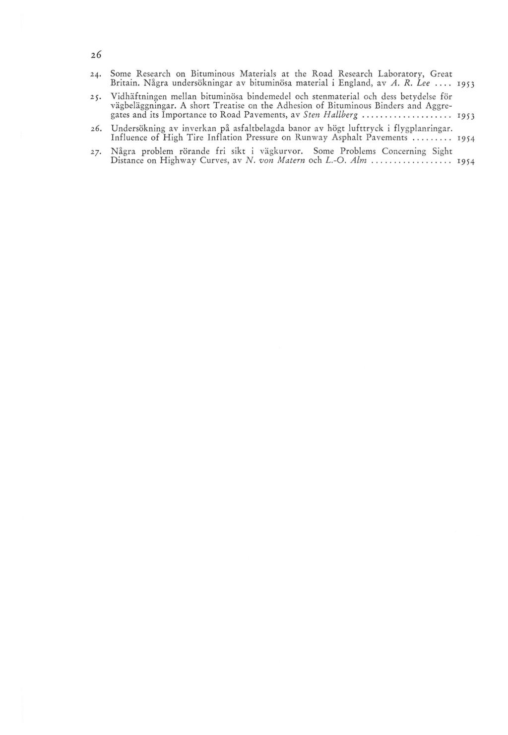 24. Some Research on Bituminous Materials at the Road Research Laboratory, Great Britain. Några undersökningar av bituminösa material i England, av A. R. Lee... 1953 25.