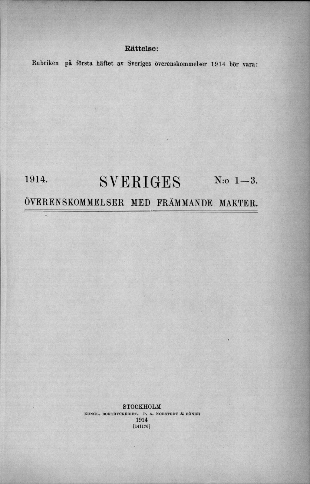 Rättelse: Rubriken på första häftet av Sveriges överenskommelser 1914 bör vara: 1914- SVERIGES 1~ 3- Öv e r e n s k o m m e l s e r