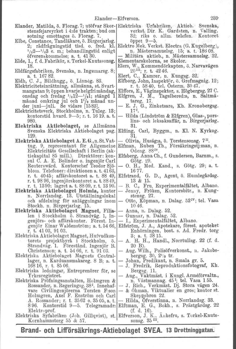 Elander Elfverson, 23~ Elander, Matilda, ö. Florag. 7; utöfvar Skor Elektriska Urfabriken, Aktieb. Svenska, stensfejareyrket i 4:de trakten; bud om verkst. Dir K. Gardsten. n. Valling.