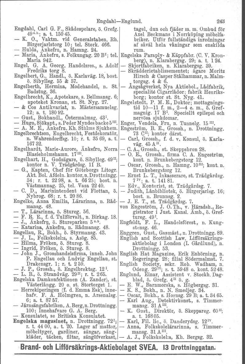 EngdahlEnglund. Engdahl, Carl G. F., Skådespelare, ö. Grefg. tagel, dun och fjäder m. m. Ombud för 49 n.b.; a. t. 15045. Axel Beckmans i Norrköping möbelfa K. O., Vaktm. vid Generalstaben, Rh.