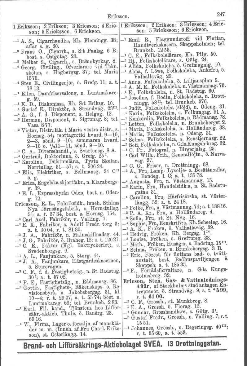 Eriksson. 247 1 Eriksson; 2 Erikson; 3 Ericsson; 4Eric 1 Eriksson; 2 Erikson: 3Ericssonj 4Ericson; 5 Ericksson; 6 Enokson. son; 5 Ericksson; 6 Erickson. I _, A. S., Cigarrhandl:a, Kh. Flemingg.