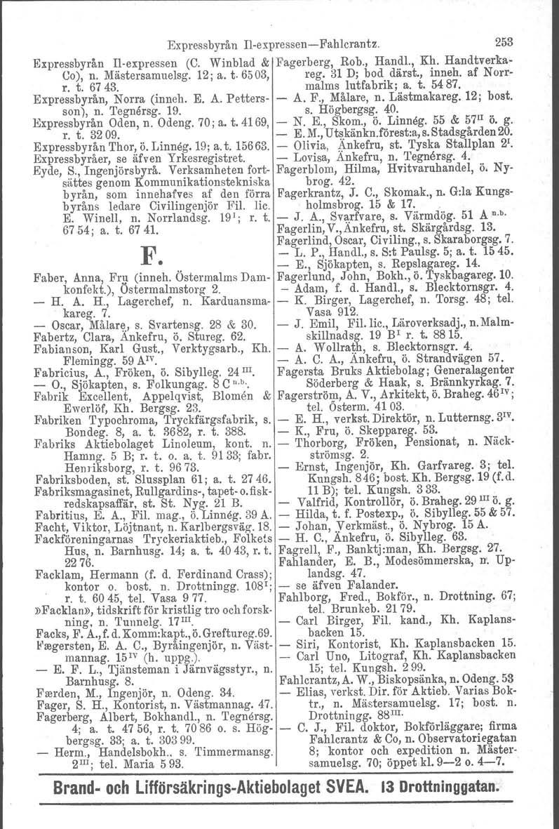 Expressbyrån IlexpressenFahlcrantz. 253 Expressbyrån Ilexpressen (C. Winblad & Fagerberg, Rob., Handl., Kh. Handtverka 00), n. Mästersamuelsg. 12j a. t. 6503, reg, 31 D; bod därst., inneh. af Norrr.