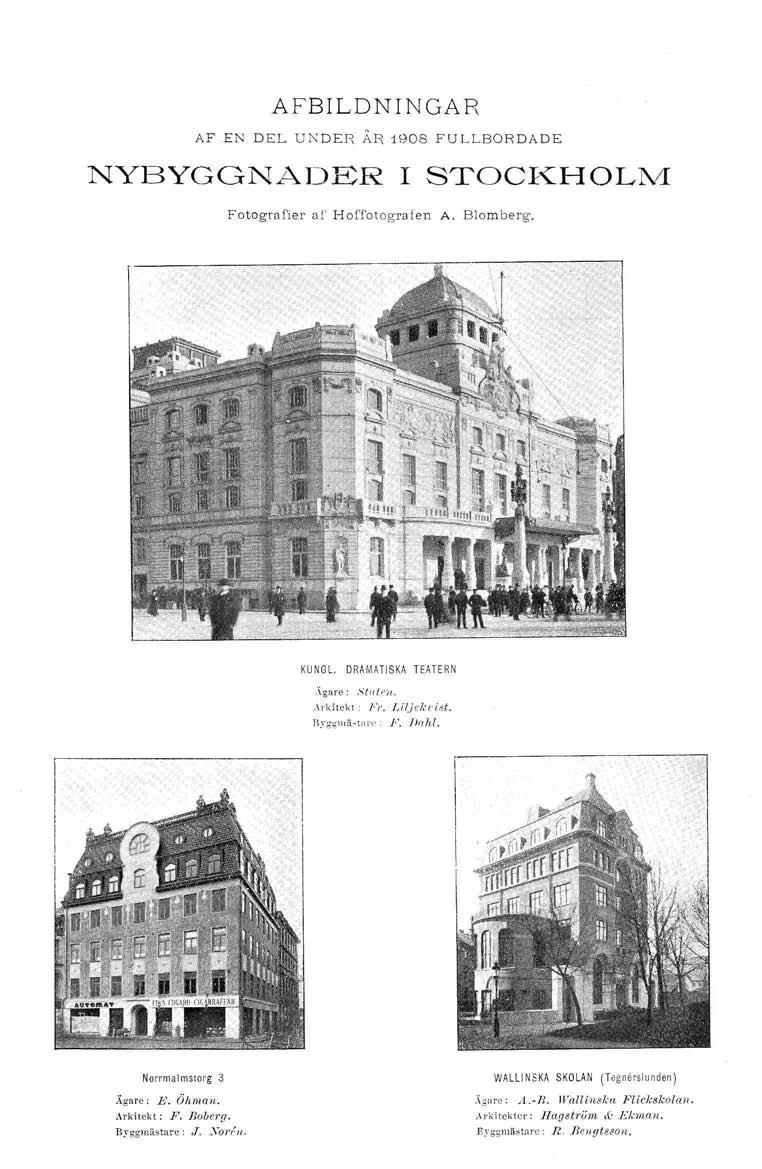 AFBILDNINGAR AF EN DEL UNDER ÄR 1908 FULLBORDADE NYBYGGNADER I STOCKHOLM Fotografier af Hof'I'ot ogra ter; A. Blomberg. KUNGL. DRAMATISKA TEATERN,\gare:,"'{!lfn/.,\rkitckl r». /.Ujcl,:1'i8t.