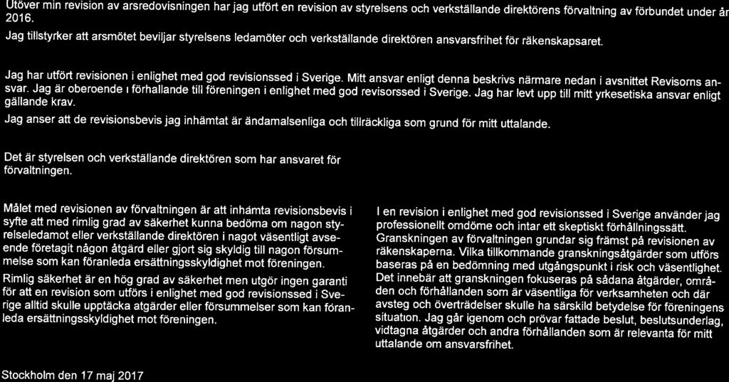 Rapport övrgt Uttalande enlghet med förenngens stadgar Utöver mn revson av årsredovsnngen har jag utfört en revson av styrelsens och verkställande drektörens förvaltnng av förbundet under år 2016.