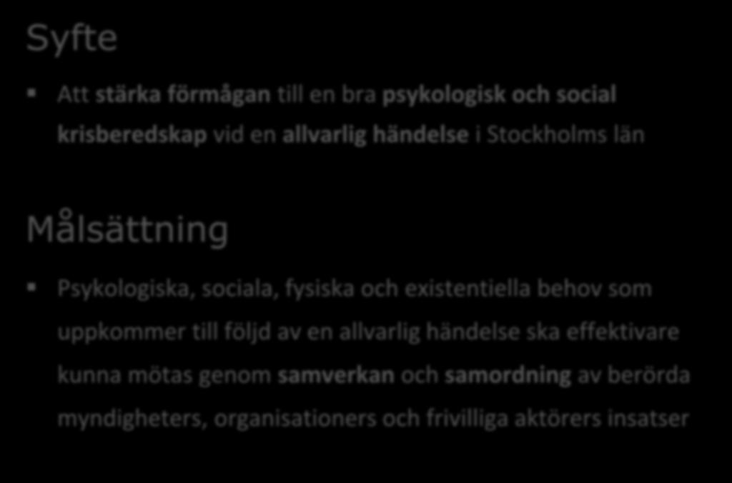 Syfte Att stärka förmågan till en bra psykologisk och social krisberedskap vid en allvarlig händelse i Stockholms län Målsättning Psykologiska, sociala, fysiska och existentiella behov