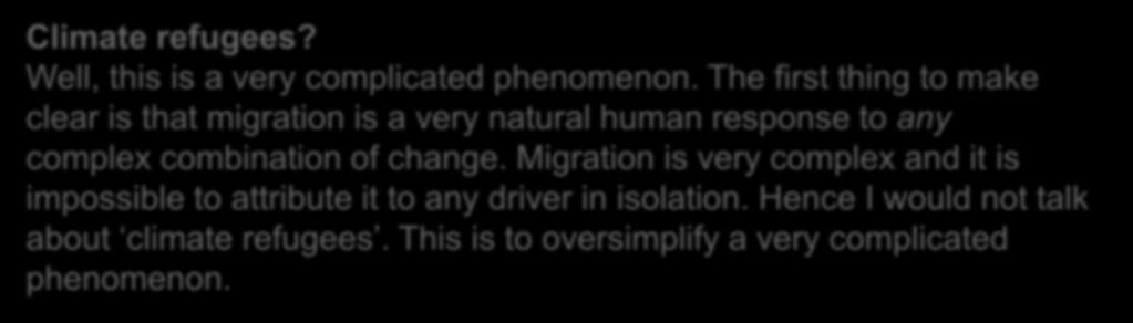 Migration is very complex and it is impossible to attribute it to any driver in isolation. Hence I would not talk about climate refugees.