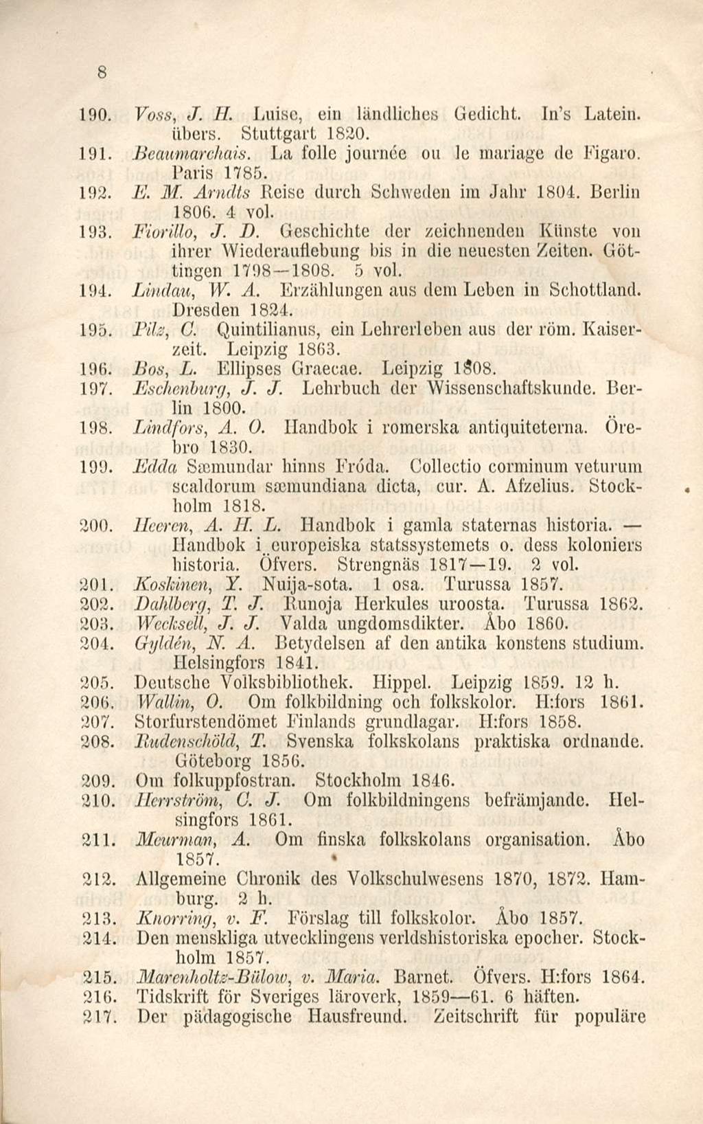 s 190. Voss, J. H. Luisc, ein ländliches Gedicht. In's Lätein. iibers. Stuttgart 1820. 191. Bcaumarchaw. La folle journee ou le mariage de Figaro. Paris 1785. 192. E. M.