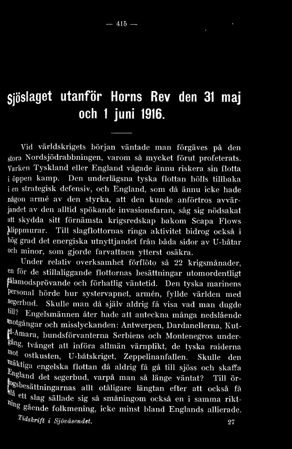 Den underägsna tyska fottan hös tibaka i en strategisk defensiv, och Engand, som då ännu icke hade någon arme av den styrka, att den kunde anförtros avvärjanejet av den atid spökande invasionsfaran,