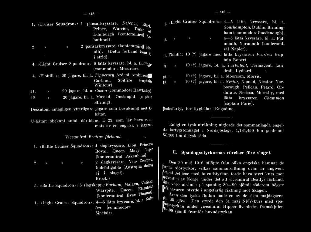 11. 20 jagare, h. a. Castor (conunodore Hawksey). 12. 20 jagare, b. a. M::enad, Onsaught (captain Stiring). Dessutom antagigen ytterigare jagare som bevakning mot U båtar.