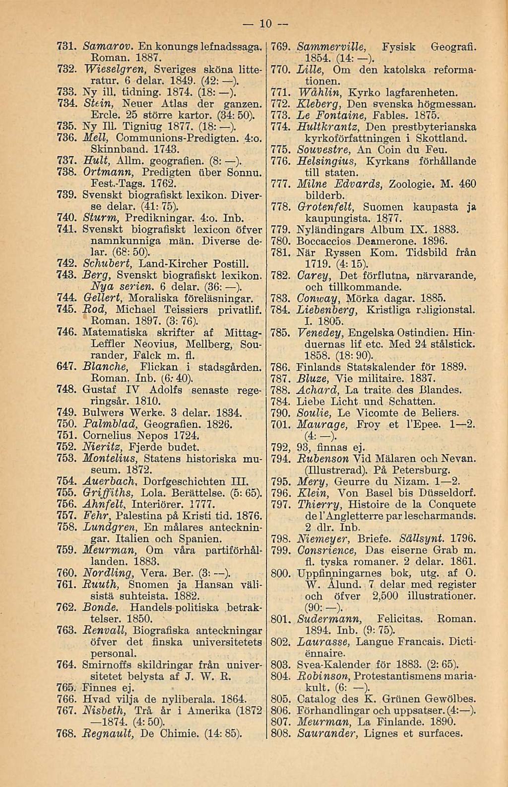 731. Samarov. En konungs lefnadsaaga. Boman. 1887. 732. Wieselgren, Sveriges sköna litteratur. 6 delar. 1849. (42: ). 733. Ny ill. tidning. 1874. (18: ). 734. Sttin, Neuer Atlas der ganzen. Ercle.