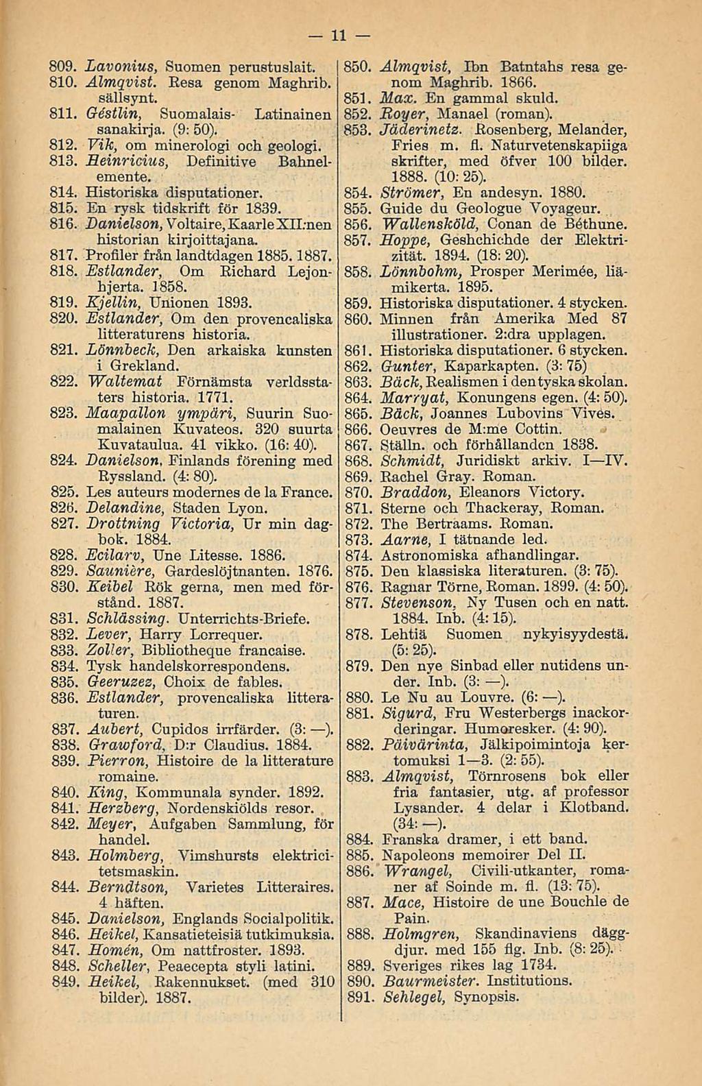 809. Lavonius, Suomen perustuslait. 810. Almqvist. Resa genom Maghrib. sällsynt. 811. Göstiin, Suomalais- Latinainen sanakirja. (9: 50). 812. Vik, om minerologi ooh geologi. 813.
