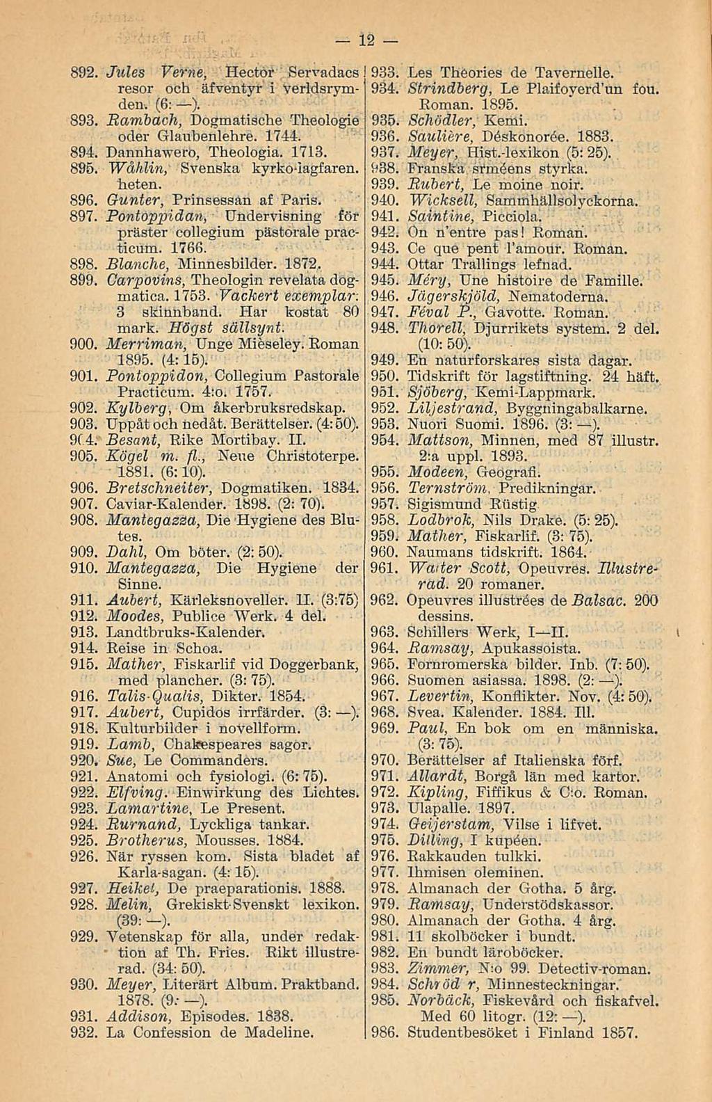 892. Jules Verne, Hector Servadacs resor och äfventvr i verldsrymden. (6: ). 893. Rambach, Dogmatische Theologie oder Glaubenlehre. 1744. 894. Dannha-svero, Theologia. 1713. 895.