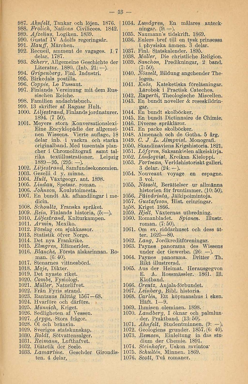 987. Ahnfelt, Tankar och löjen. 1876. 988. Froltch, Haiions Civilicees. 1842. 989. Afzelius, Logiken. 1839. 990. Gustaf IV Adolfs regeringsår. 991. Hauff, Märchen. 992. Eecueil, amment de vagages.