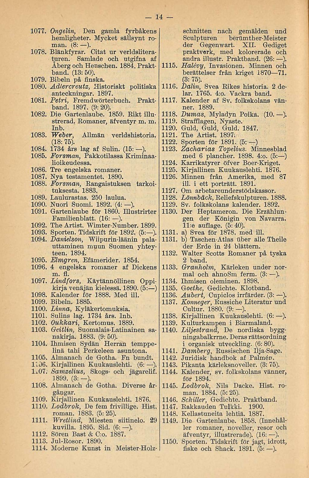 . 1899. 1077. Ongelin, Den gamla fyrbåkens hemligheter. Mycket sällsynt roman. (8: ). 1078. Blänkfyrar. Citat ur verldsliteraturen. Samlade och utgifna af Åberg och Henschen. 1884. Praktband.