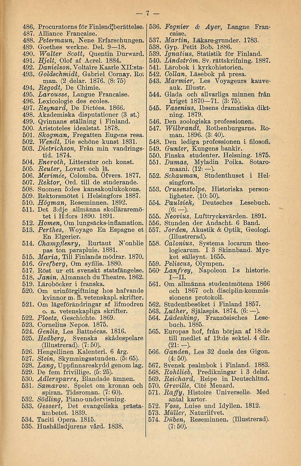 486. Procuratorns för Finlsndjberättelse. 487. Alliance Francaise. 488. Petermaun, Nene Erfarschungen. 489. Goethes werkne. Del. 9 lb. 490. Walter Scott, Quentin Durward. 491. Hjelt, Olof af Acrel.
