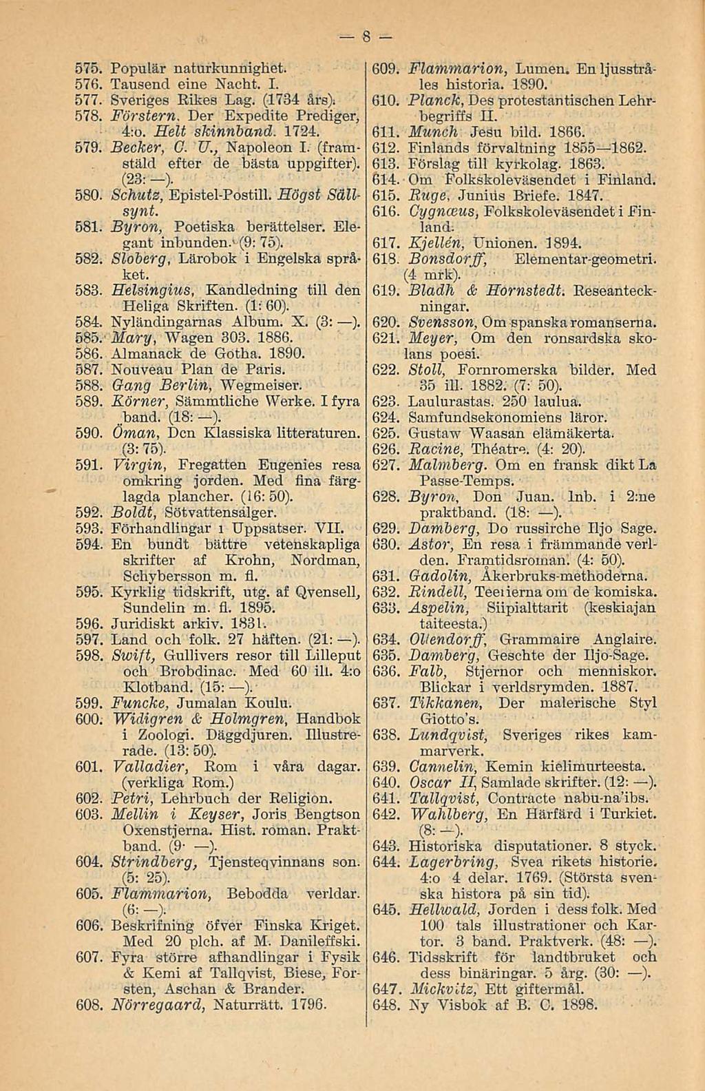 575. Populär naturkunnighet. 576. Tausend eine Nacht. I. 577. Sveriges Rikes Lag. (1734 års): 578. Förstern. Der Expedite Prediger, 4:o. Helt skinnband. 1724. 579. Becker, G. U., Napoleon I.