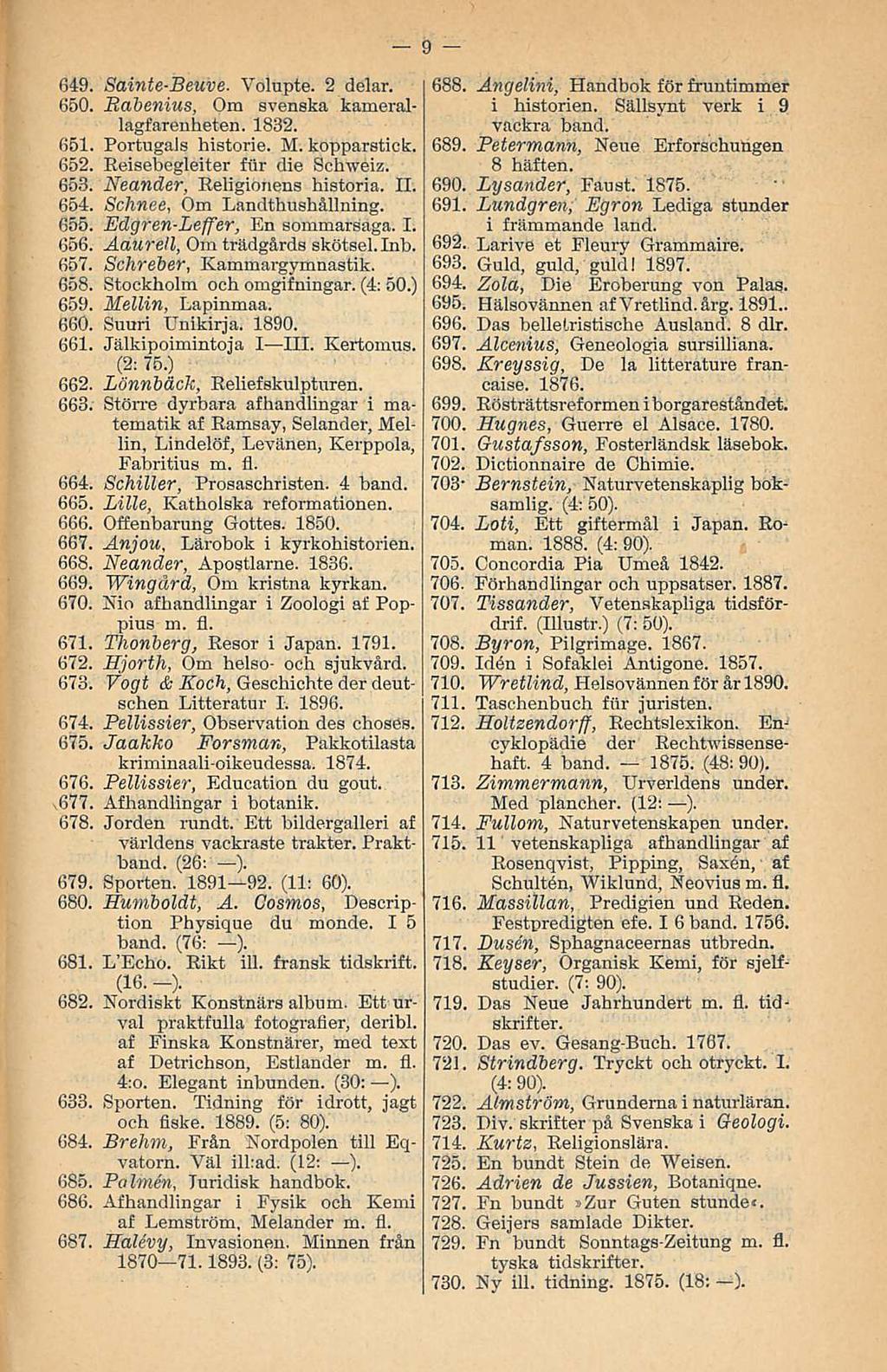 649. Sainte-Beuve. Volupte. 2 delar. 650. Rabenius, Om svenska kamerallagfarenheten. 1832. 651. Portugals historie. M. kopparstick. 652. Reisebegleiter för die Sctrweiz. 653.