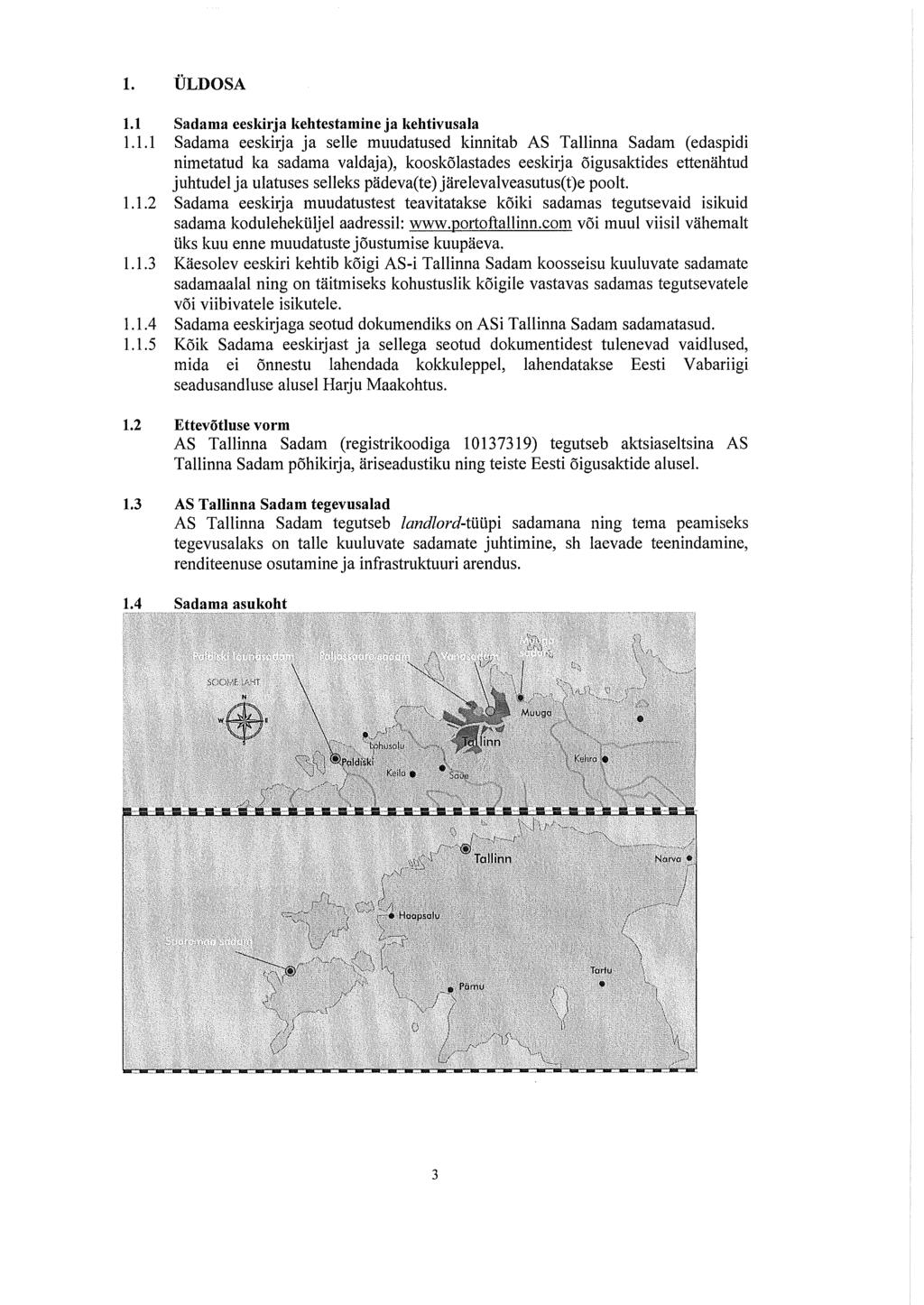 1. ÜLDOSA 1.1 Sadama eeskirja kehtestamine ja kehtivusala 1.1.1 Sadama eeskirja ja selle muudatused kinnitab AS Tallinna Sadam (edaspidi nimetatud ka sadama valdaja), kooskõlastades eeskirja