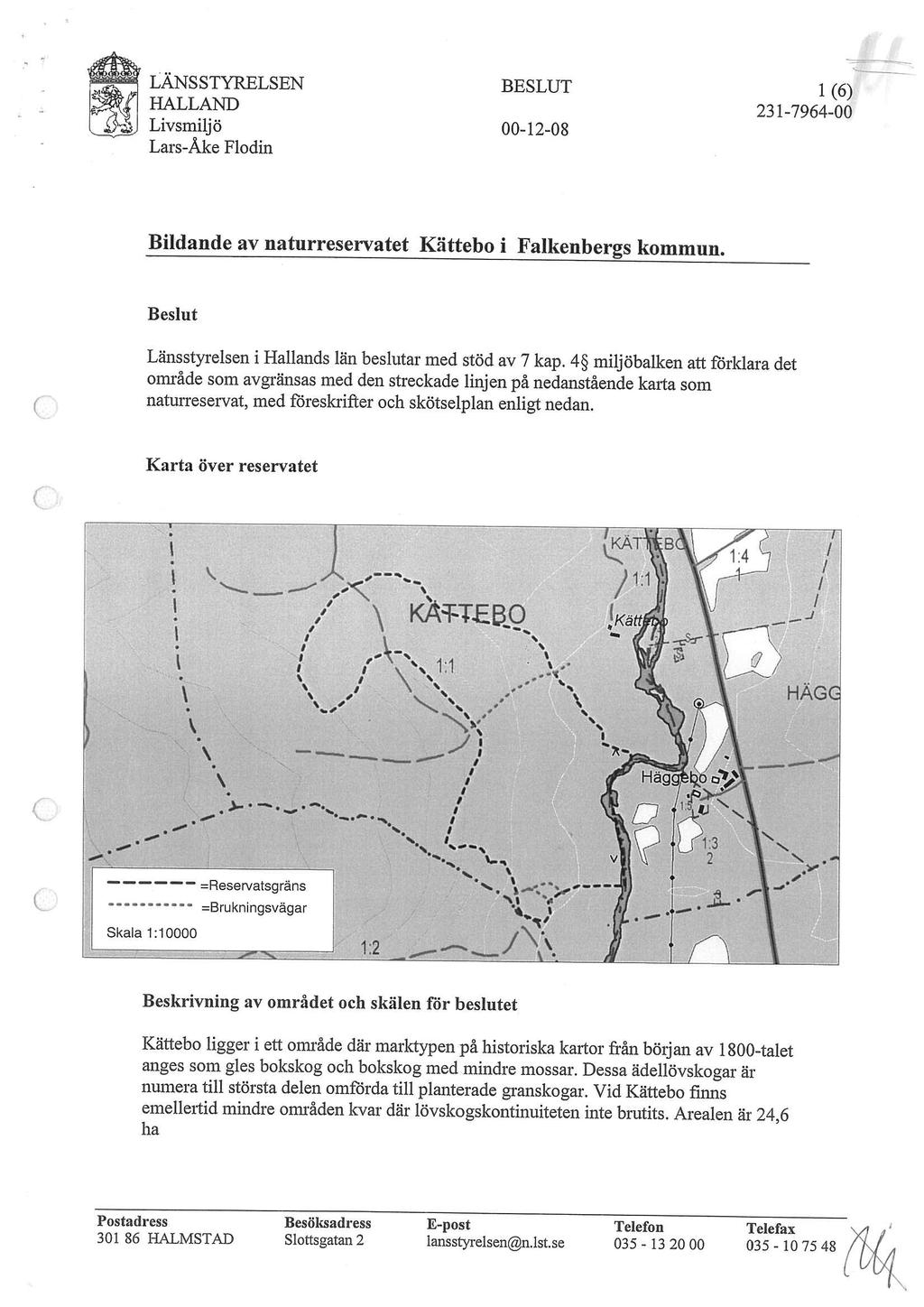 Livsmiliö BESLUT 00-1 2-08 Bildande av naturreservatet Kittebo i Falkenbergs kommun. Beslut Länsstyrelsen i Hallands län beslutar med stöd av 7 kap.