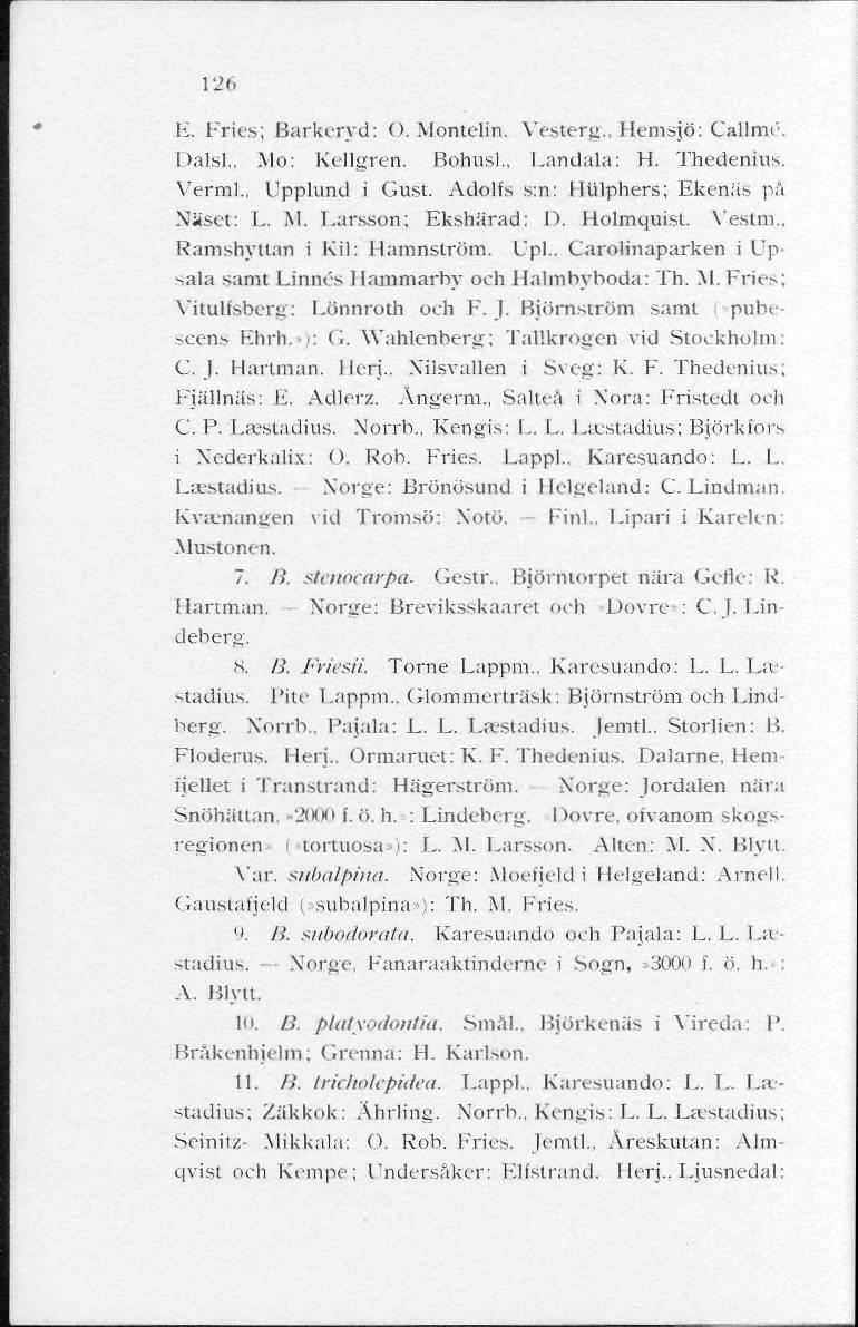 126 Ii. Fries; Barfeeryd: O. Montelin. Vesterg., Hemsjö: Callmé. Dalsl., Mo: Kellgren. BohusL I.andala: H. Thedenius. VermL Lpplund i Gust. Adolfs s:n: Htilphers; Ekenäs på Näset: L. M. Larsson; Ekshärad: I).