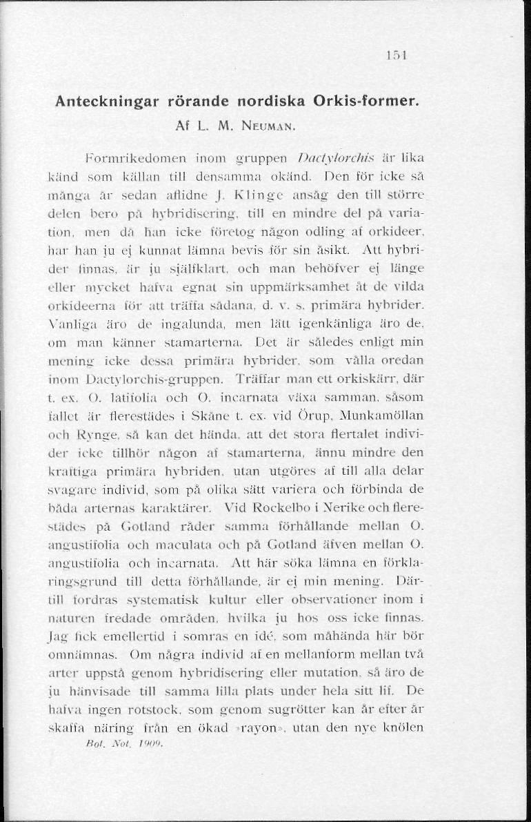 151 Anteckningar rörande nordiska Orkis-former. Af L. M. NEUMAN. Formrikedomen inom gruppen Dactylcrchis är lika känd som källan till densamma okänd. Den för icke sa mänga år sedan allidne J.