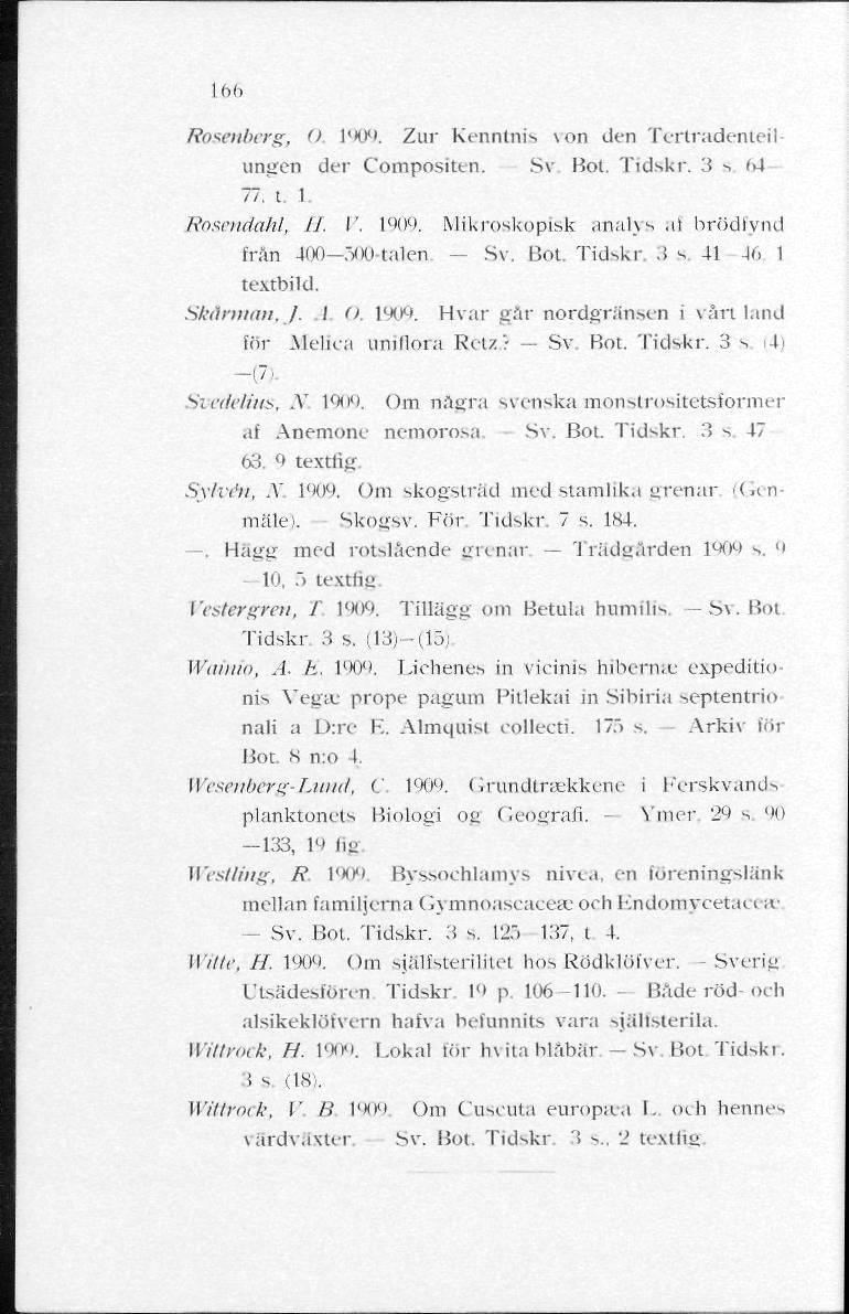 106 Rosenberg, O. 1909. Zur Kenntnis von den Terlradenteilungen der Compositen. Sv Bol. Tidskr. 3 s M 77, t I Rosendahl, 11. V. 1909. Mikroskopisk analys.il brödfynd från 400 500-talen - Sv. Bot.