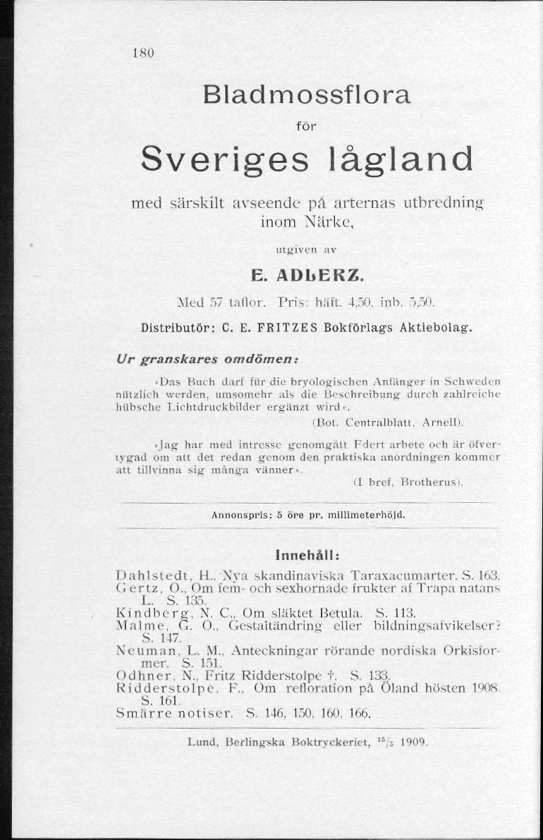 180 Bladmossflora för Sveriges lågland med särskilt avseende på arternas utbredning inom Närke, utgiven :iv E. ADbERZ. Med 57 taflor. Pris haft. 4,50. inb. 5,50. Distributör: C. E. FRITZES Bokförlags Aktiebolag.