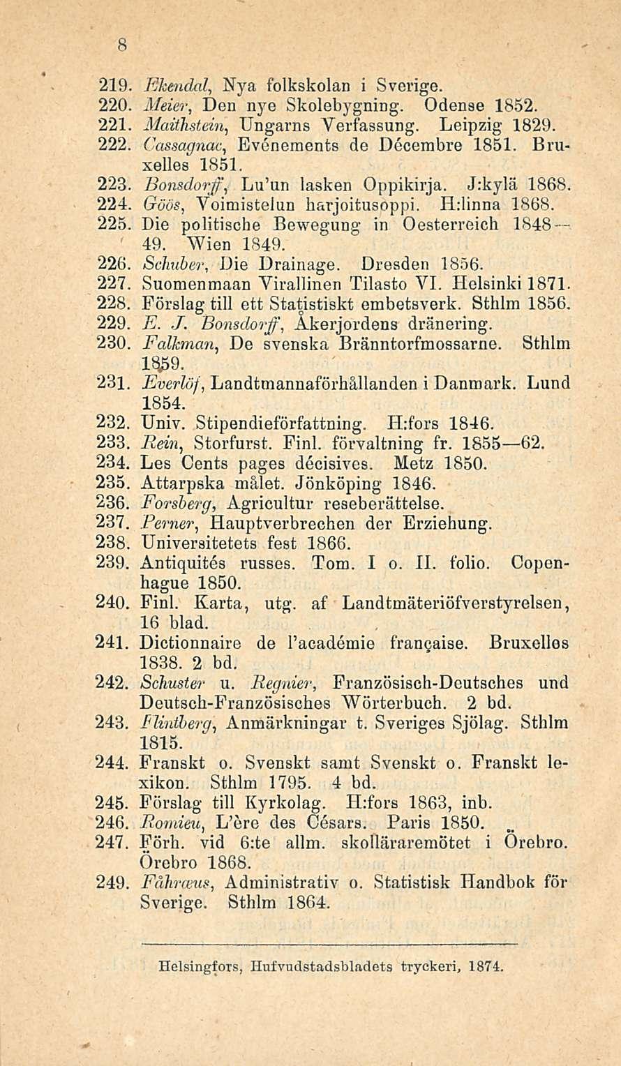 219, Ekendal, Nya folkskolan i Sverige. 220. Meier, Den nye Skolebygning. Odense 1852. 221 Maithstein, Ungarns Verfassung. Leipzig 1829. 222, Cassagnac, Evenements de Decembre 1851. Bruxelles 1851.