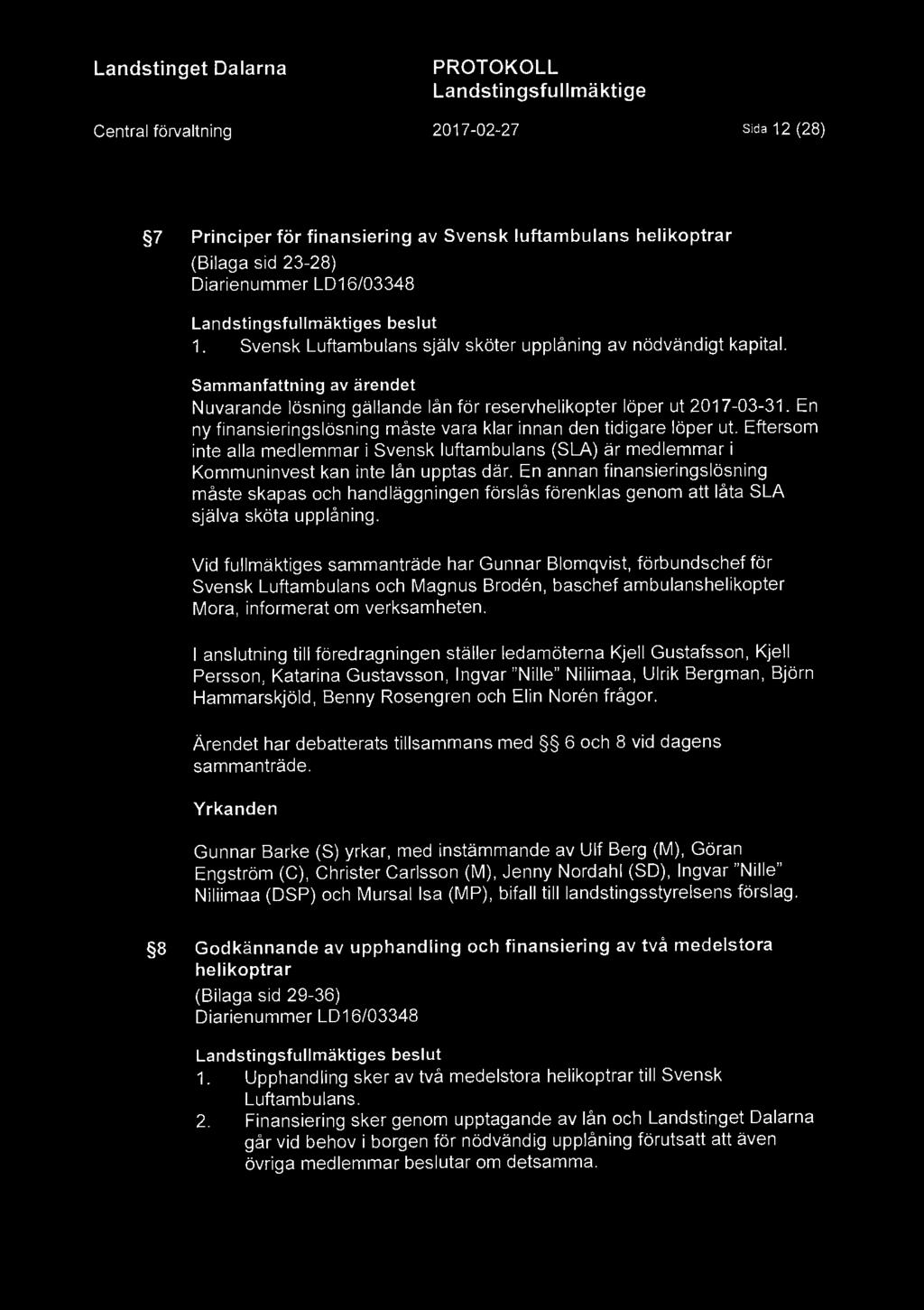 2017-02-27 Sida 12 (28) 7 Principer för finansiering av Svensk luftambulans helikoptrar (Bilaga sid 23-28) Diarienummer LD16/03348 1. Svensk Luftambulans själv sköter upplåning av nödvändigt kapital.