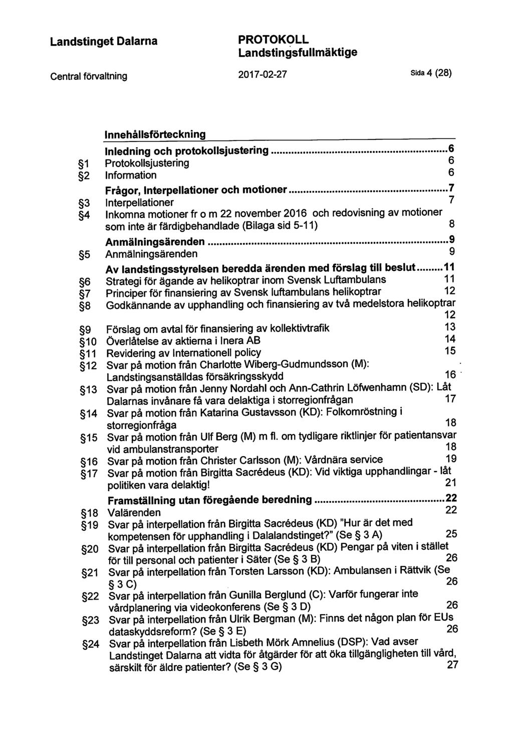 2017-02-27 Sida 4 (28) Innehållsförteckning Inledning och protokollsjustering............ 6 1 Protokollsjustering 6 2 Information 6 Frågor, Interpellationer och motioner.