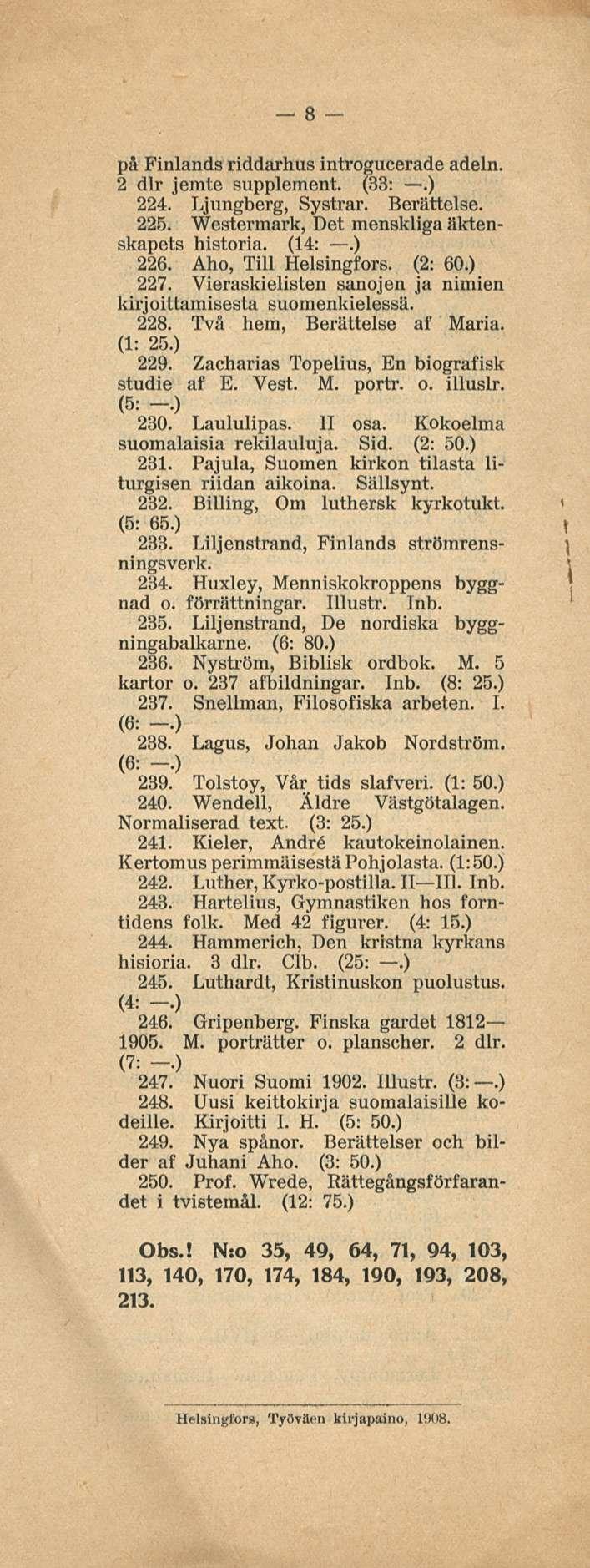 8 på Finlands riddarhus introgucerade adeln. 2 dlr jemte supplement. (33:.) 224. Ljungberg, Systrar. Berättelse. 225. Westermark, Det menskliga äktenskapets historia. (14:.) 226.