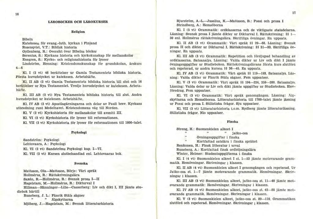 16 LÄROBöCliER OCH LÄROKURS ER Religion Bibeln Katekesen för evang.-iuth. kyrkan i Fin~and Rosenqvist, V.T.: Biblisk historia Gyllenberg, R.: Översikt över Bibelns böcker Serenius, S.