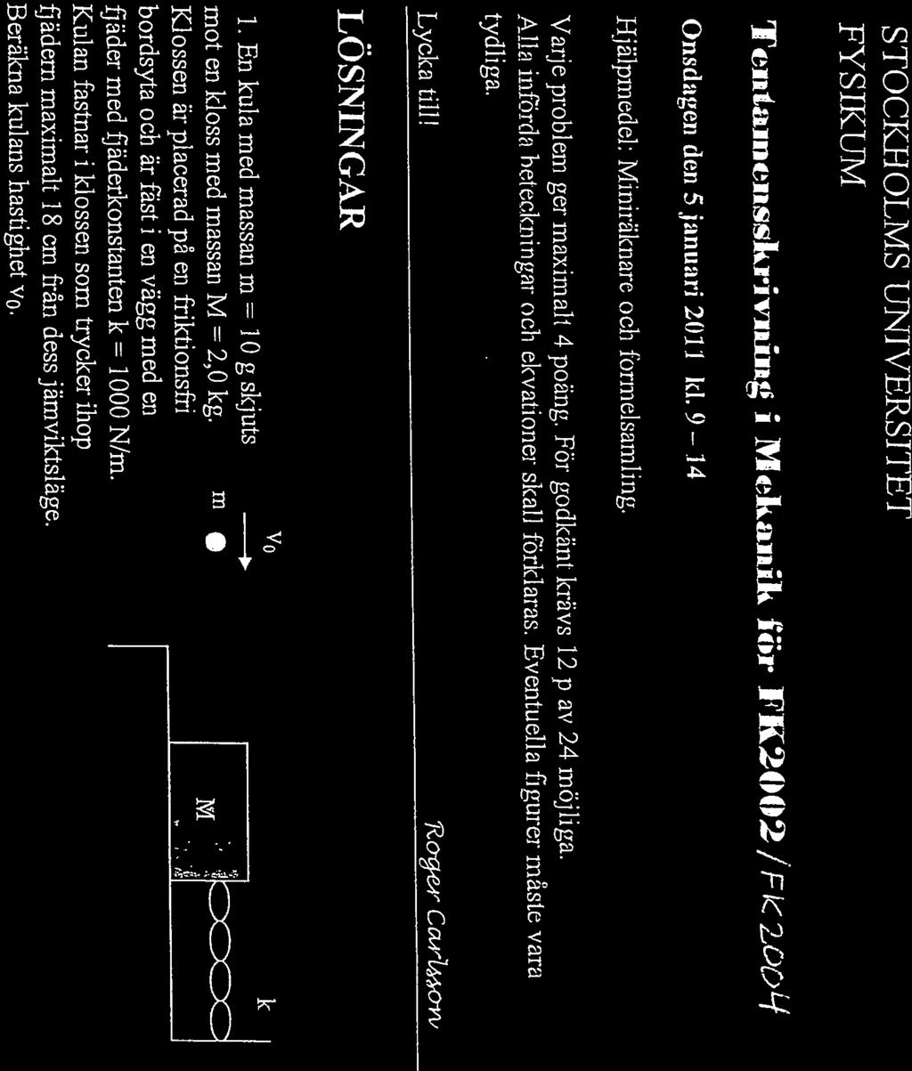 STOCKE OLMS UNIVERSITET FYS IKUM Tciita.ncaisskrivnintg i Mckanik för FK2002 /Fk~ zoc~ -j Onsdagen den 5 januari 2011 kl. 9 14 Hjälpmedel: Miniriiknare och formelsamling.