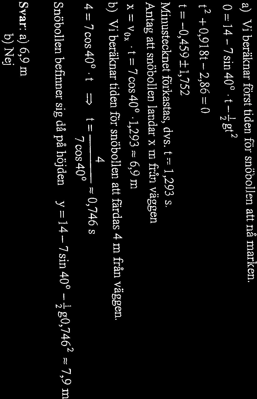 Antag att snöbollen landar x in från väggen x = v0~ t = 7cos4O 1,293 6,9 in b) Vi beräknar tiden för snöbollen att färdas 4 in från väggen.