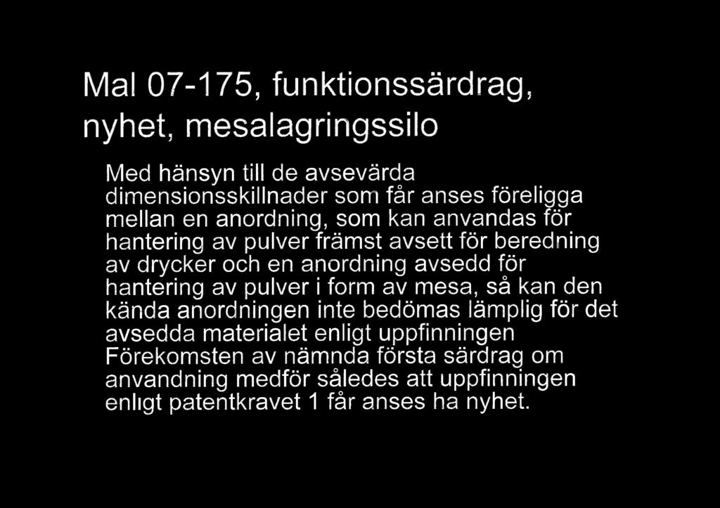 - Ml 07-175, funktionssrdrag, nyhet, mesalagringssilo Med hnsyn till de avsevrda dimensionsskillnader som fr anses freligga mellan en anordning, som kan anvndas fr hantering av pulver frmst avsett fr