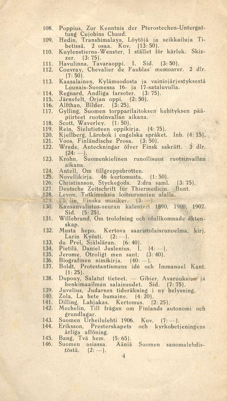 108. Poppius, Zur Kenntnis der Pterostechen-Untergattung Cujobins Chaud. 109. Hedin, Transhimalaya, Löytöjä ja seikkailuja Tiketissä. 2 osaa. Kuv. (13; 50). 110.