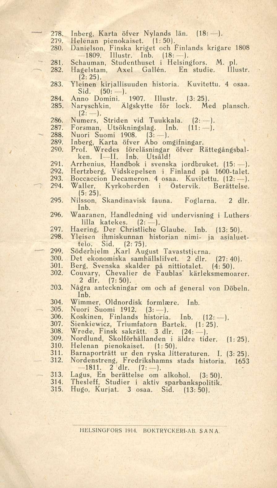 278. Inberg, Karta öfver Nylands län, (18; ). 279. Helenan pienokaiset. (1:50), 280. Danielson, Finska kriget och Finlands krigare 1808 lbo9, Illustr, Inb, (18: ). 281.