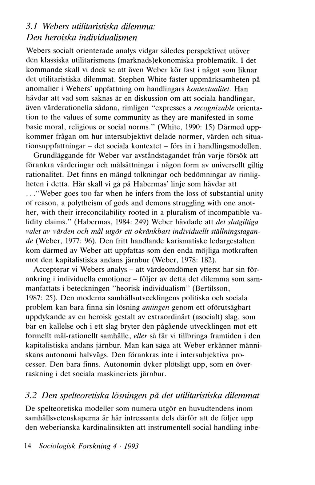 3.1 Webers utilitaristiska dilemma: Den heroiska individualismen Webers socialt orienterade analys vidgar således perspektivet utöver den klassiska utilitarismens (marknads)ekonomiska problematik.