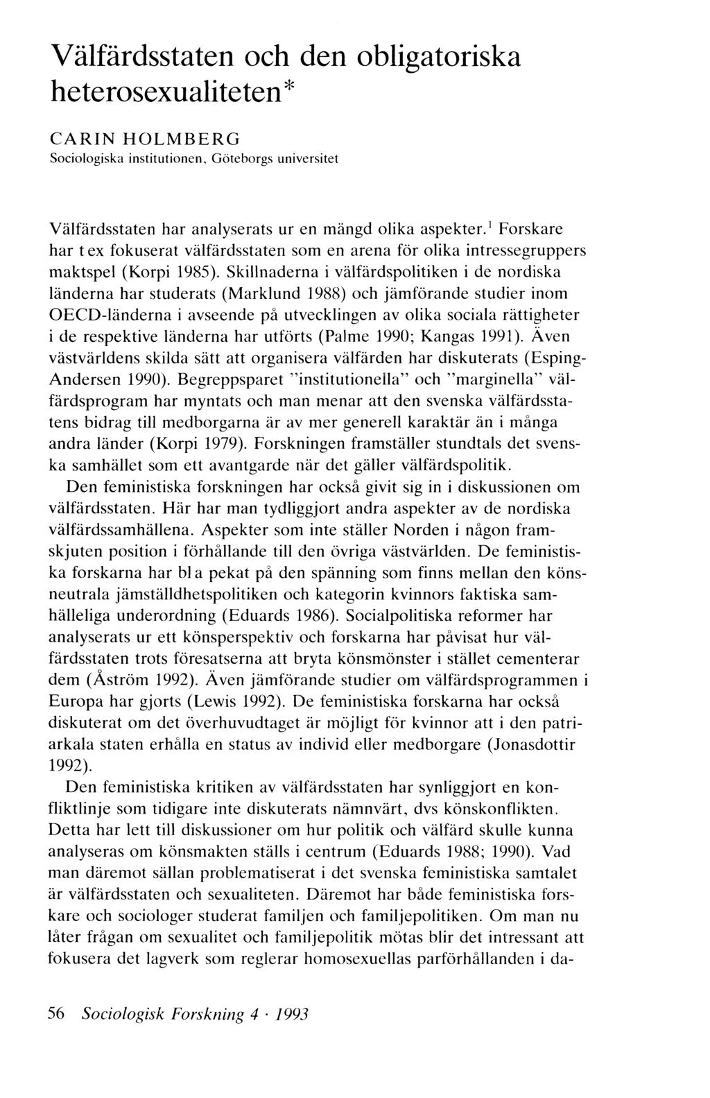 Välfärdsstaten och den obligatoriska heterosexualiteten * CARIN HOLMBERG Sociologiska institutionen, Göteborgs universitet Välfärdsstaten har analyserats ur en mängd olika aspekter.