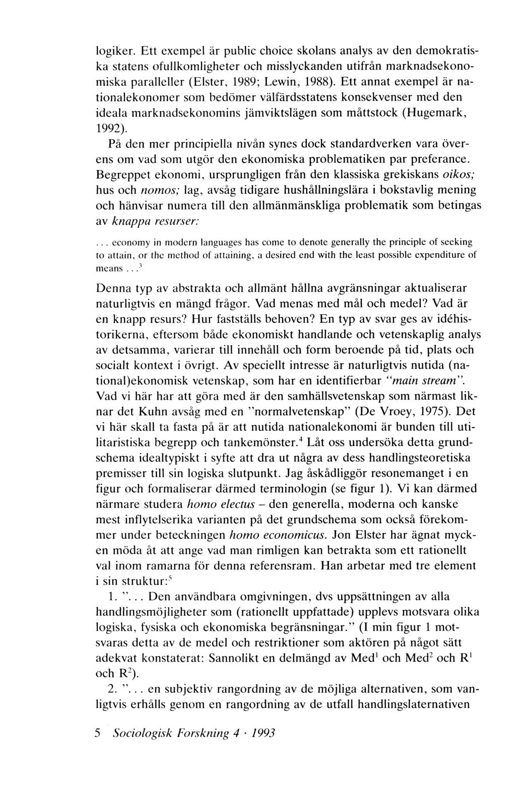 logiker. Ett exempel är public choice skolans analys av den demokratiska statens ofullkomligheter och misslyckanden utifrån marknadsekonomiska paralleller (Elster, 1989; Lewin, 1988).