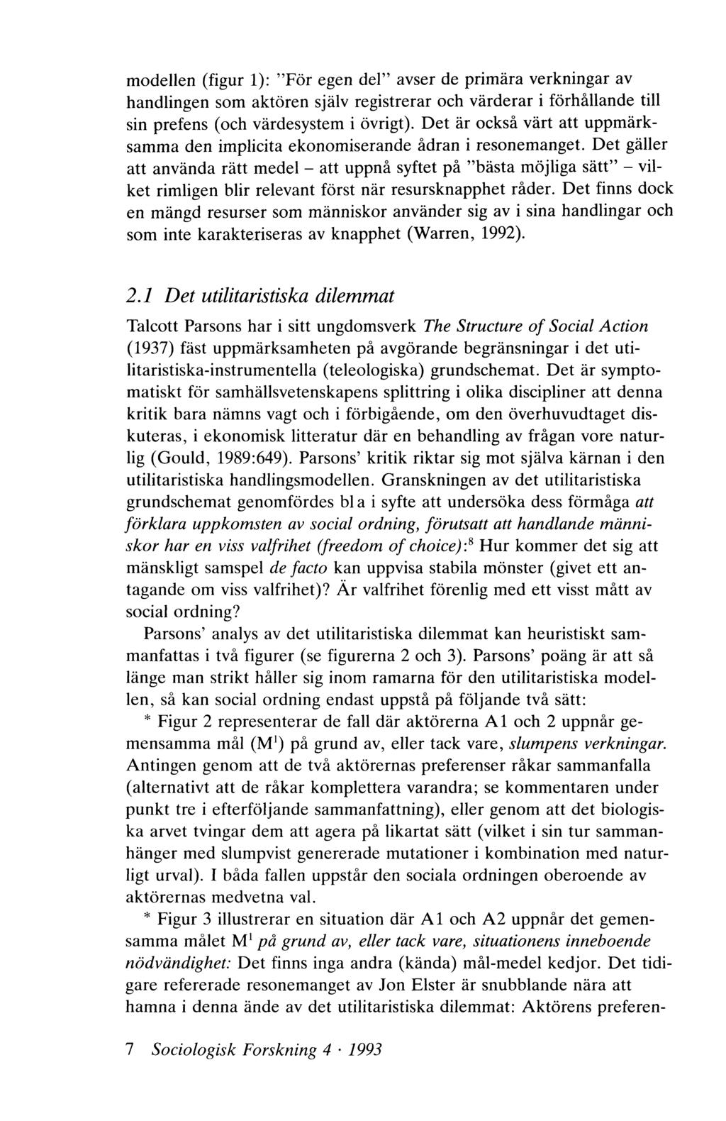 modellen (figur 1): För egen del avser de primära verkningar av handlingen som aktören själv registrerar och värderar i förhållande till sin prefens (och värdesystem i övrigt).