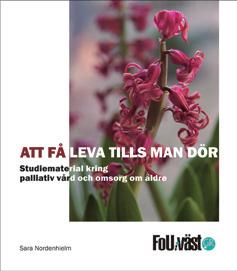 Att få leva tills man dör studiematerial kring palliativ vård och omsorg om äldre Sara nordenhielm FoU i Väst 2014.