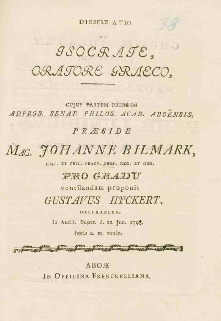 DISSERTATIO DEIsocrate, oratore Graeco osiafrofke gguieco, CUJUS PARTEM PRIOREM ADPROB. SENAT. PHILOS. ACAID. ABOJSNSIS, PRJES I DE Mag. johanne bilmark, HIST. ET PHIL.