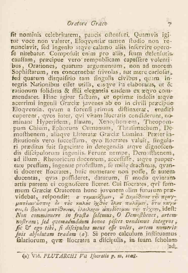 Orafore Graco 7 fit nominis celebritatem, paucis oftenfuri. Quamvis igitur voce non valeret, Efoqvenria: tamen ftudio non renunciavit, Csd ingenio atqye calamo alfis- infiervire operofe nitebatur.