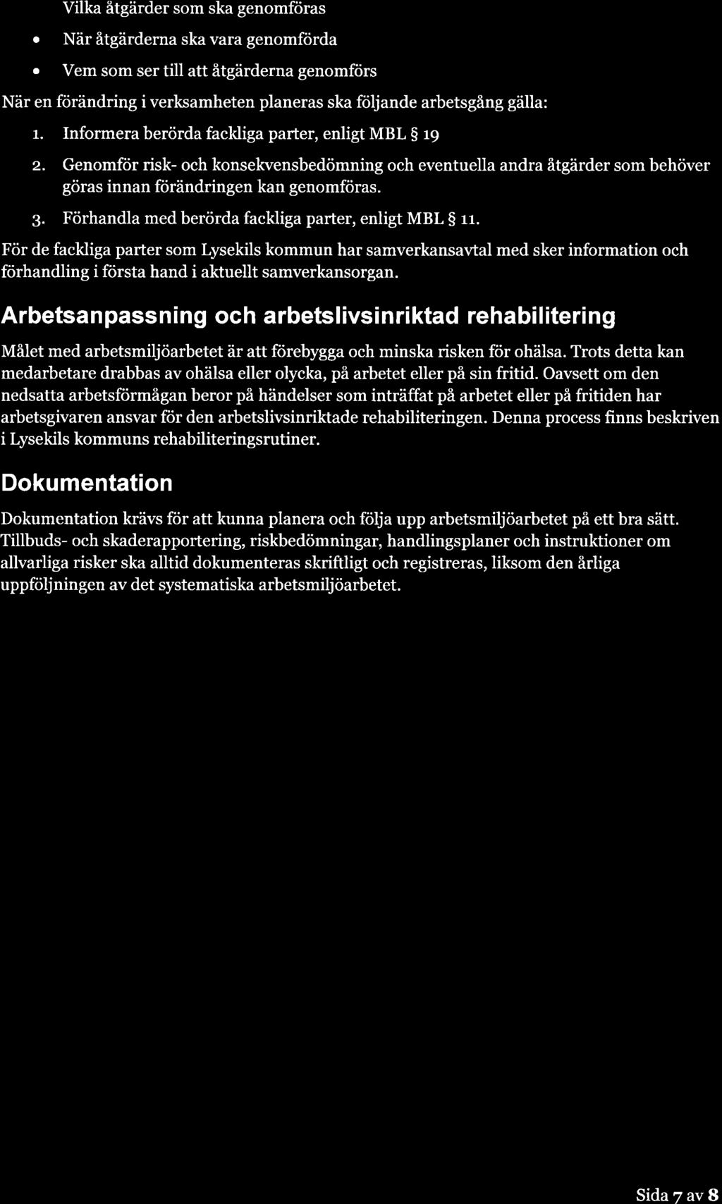 o Vilka åtgärder som ska genomföras o När åtgärderna ska vara genomförda. Vem som ser till att åtgärderna genomförs När en förändring i verksamheten planeras ska följande arbetsgång gälla: 1.