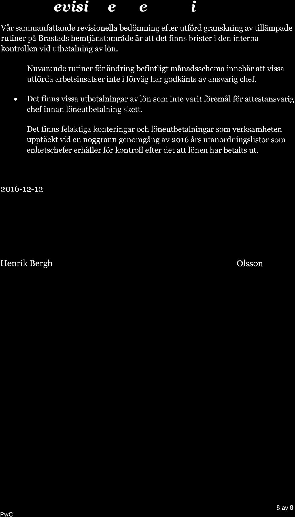 4. Reuisíonell bedö rnníng Vår sammanfattande revisionella bedömning efter utförd granskning av tillämpade rutiner på Brastads hemtjänstområde är att det finns brister i den interna kontrollen vid