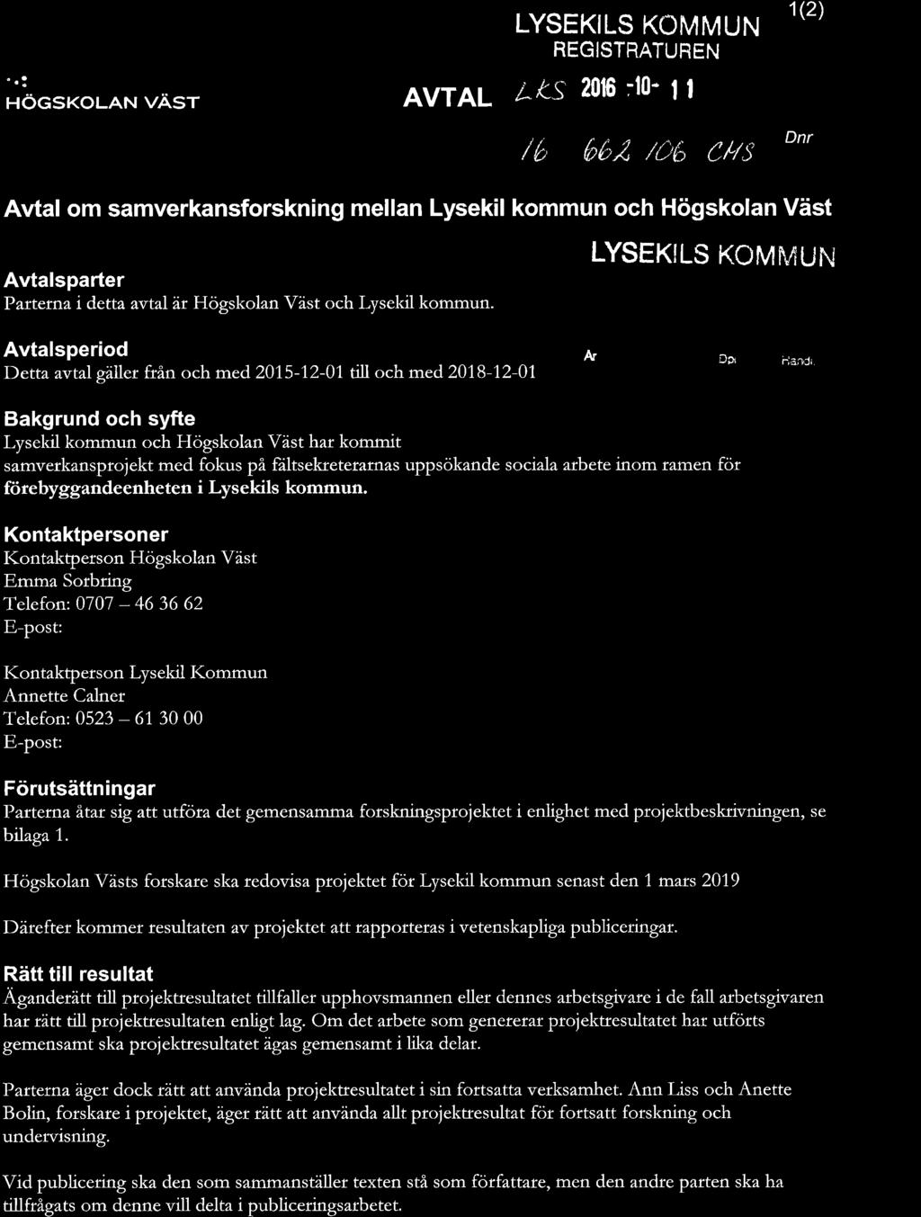 t a: HOGSKOLAN VÄST AVTAL LYSEKILS KOMMUN REGISTRATUREN S 20ffi :10- /b 66,4 /Uli) c//s 1(2) Dnr Avtal om samverkansforskning mellan Lysekil kommun och Högskolan Väst Avtalsparter Parterna.