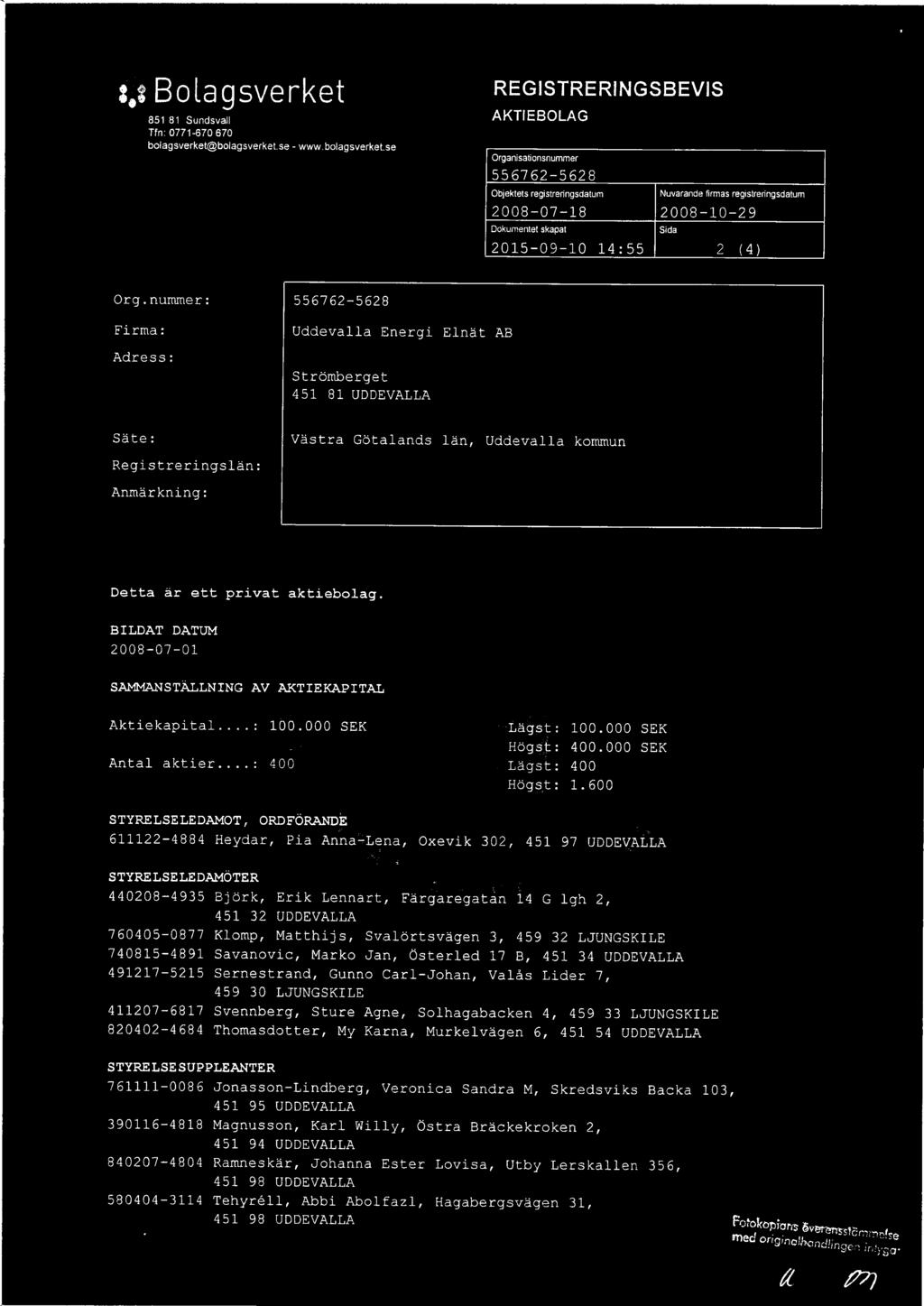 se REGISTRERINGSBEVIS AKTIEBOLAG Organisalionsnummer Objektets regisveringsdatum Nuvarende firmas registreringsdatum 2008-07-18 2008-10-29 Dokumentet skapat Sida 2015-09-10 14:55 2 (4) Org.