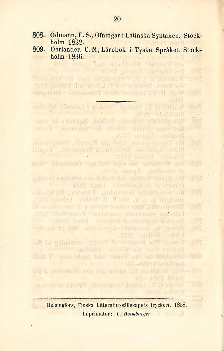 20 808. Ödmann, E. S., Öfningar i Latinska Syntaxen. Stockholm 1822. 809. Öhrlander, G. N.